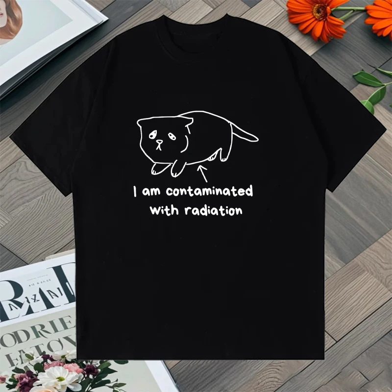 

I Am Contaminated with Radiation Funny Cat Meme O-Neck T Shirt Harajuku Oversized t-shirt Summer Unisex Cotton Men Women Tops