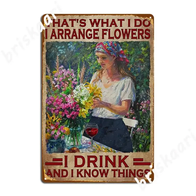 That‘S What I Do Arrange Flowers I Drink And I Know Things Garden Lovers Poster Metal Plaque Garage Club Tin Sign Poster