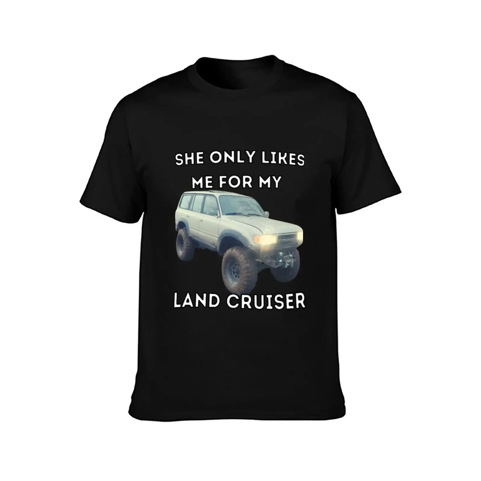 She Only Likes Me For My Land cruiser, Toyota, Landcruiser, Off Road, 80 series, toyota T-Shirt