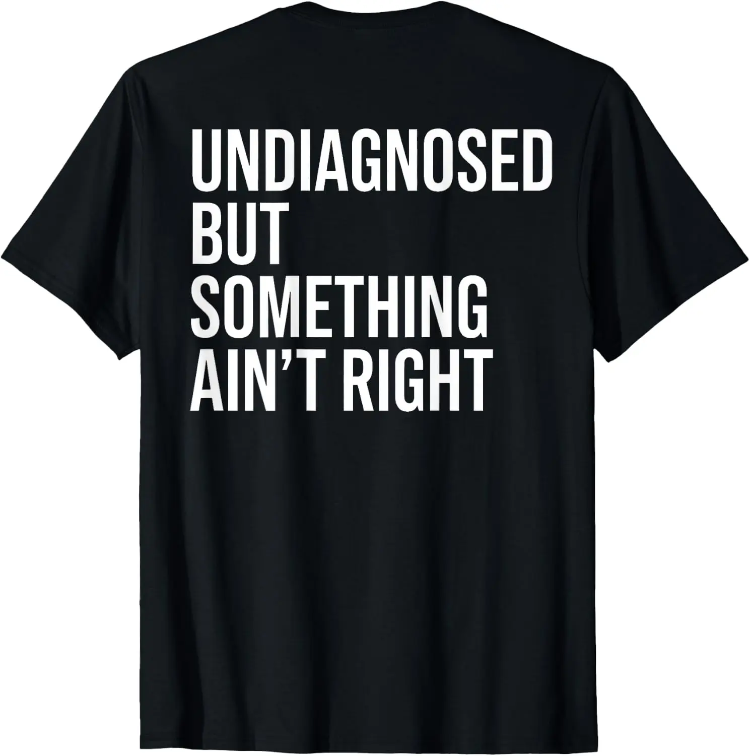 (ON Back) Undiagnosed But Something Ain't Right Funny Saying T-Shirt 100% Cotton Trendy Y2K Short-Sleeve Tee – Soft, Quick-Drying, & Moisture-Wicking; Ideal for Sports or Casual Wear; Great Gift for Christmas or Halloween.