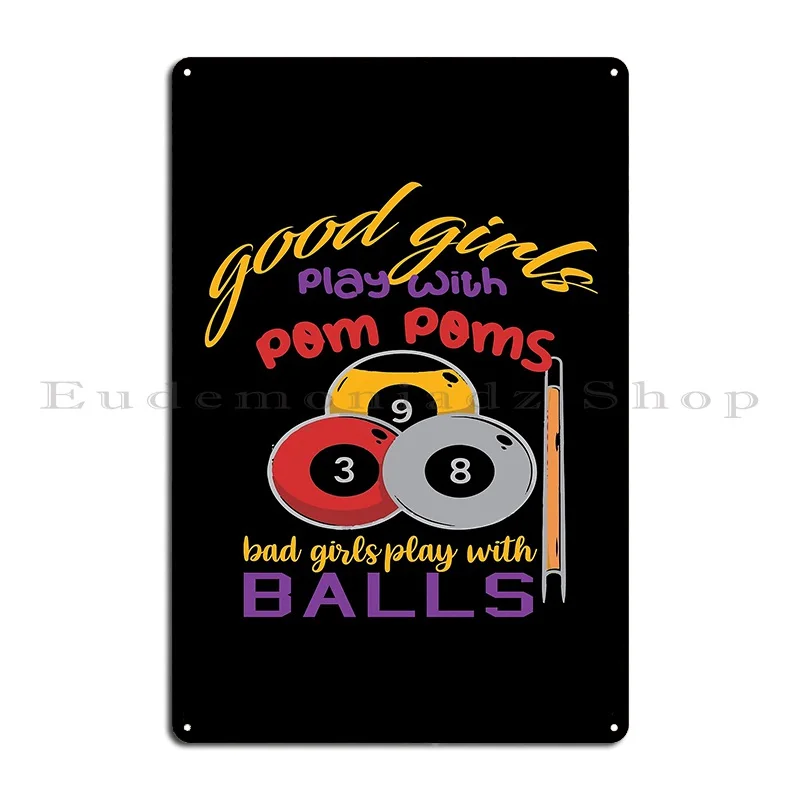 Good Girls Play With Pom Poms Bad Girls Play With Balls Metal Signs Design Wall Decor Create Designs Garage Tin Sign Poster