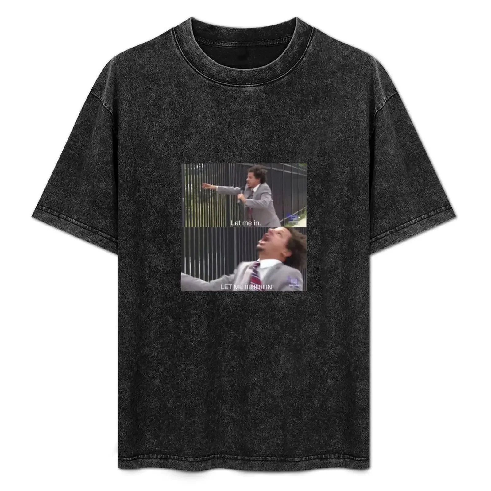 

Let me in - Eric Andre T-Shirt summer top customs cotton graphic tees funny meme t-shirts Short sleeve tee men