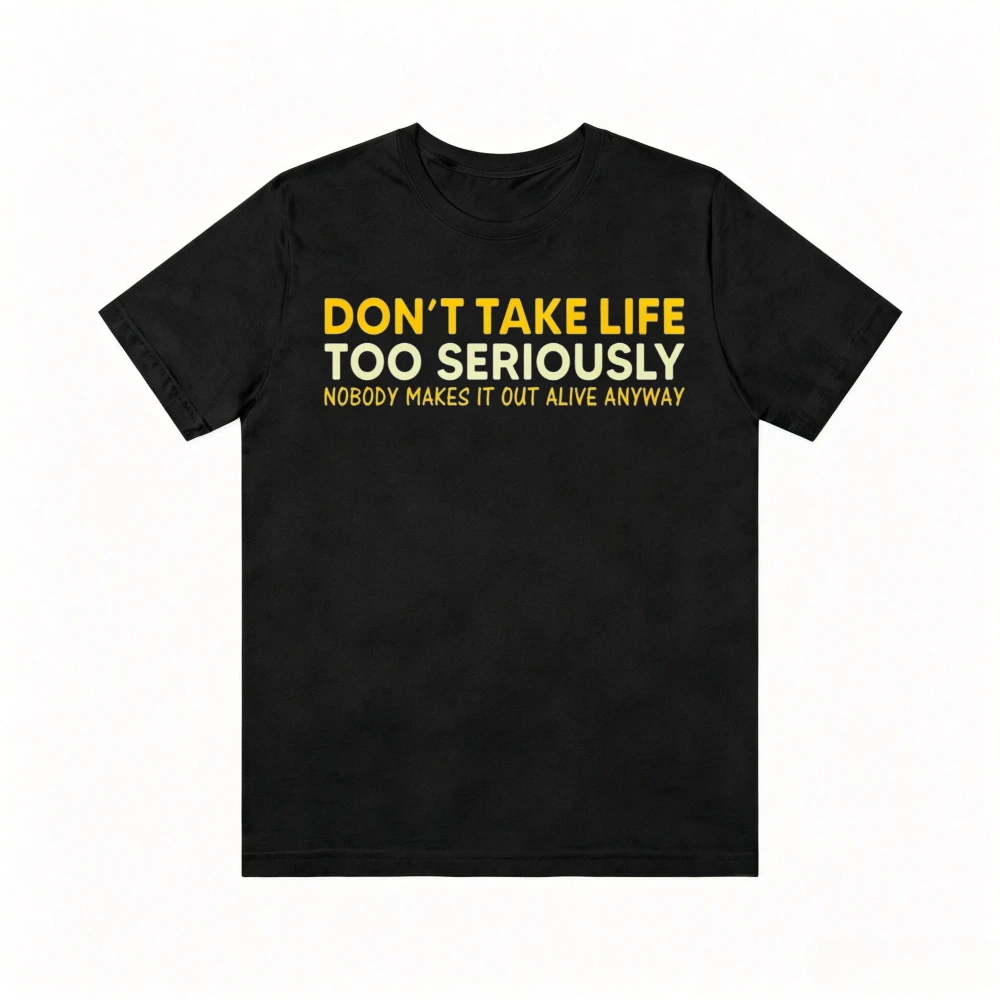 Don't Take Life Too Seriously T-shirt Funny Joke Novelty Slogan Gift Tshirt Casual Fashion Loose Harajuku Man Women Clothing