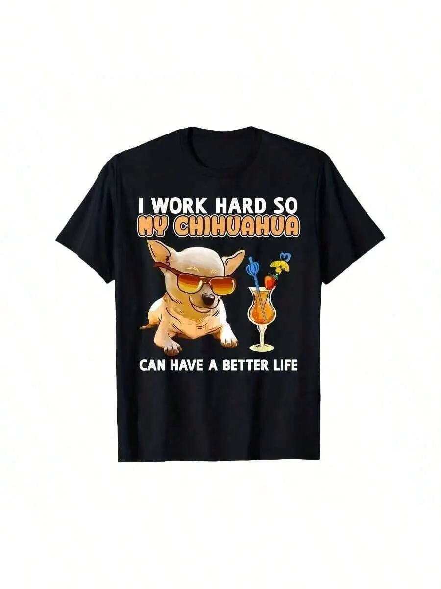 Funny Graphic T-Shirt Men & Women - "I Work Hard So My Chihuahua Can Have A Better Life" Humorous Design, Unisex Short 100%