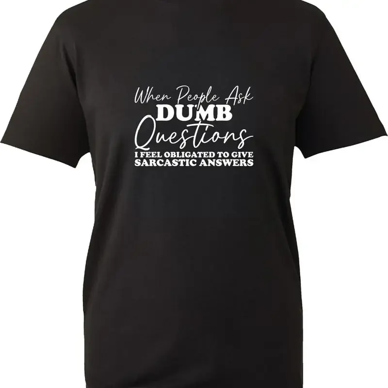 Funny T Shirt When People Ask Dumb Question Sarcasm Sarcastic Rude