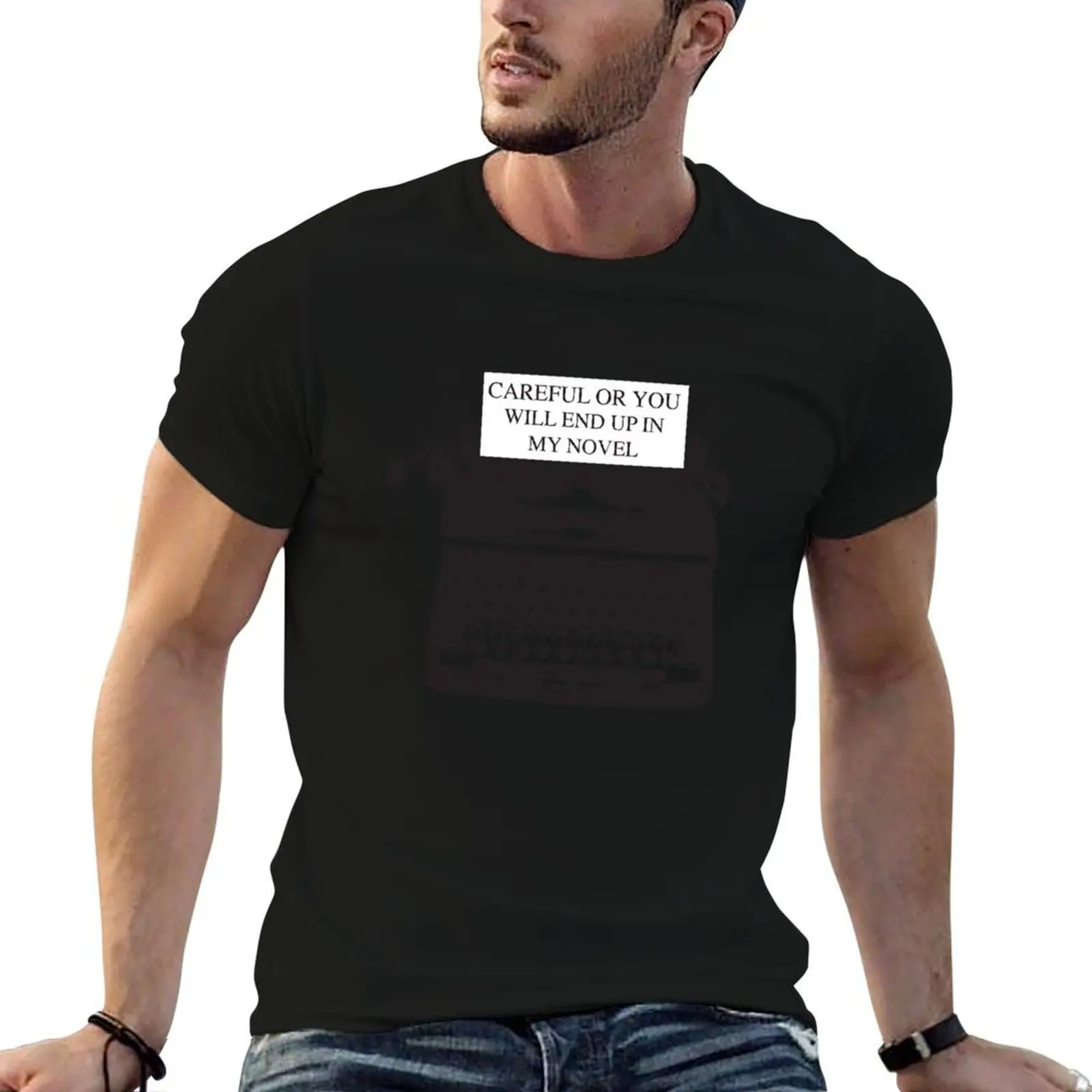 

Careful or you will end up in my novel T-Shirt t shirts cotton 100% man t shirts graphic T-Shirt