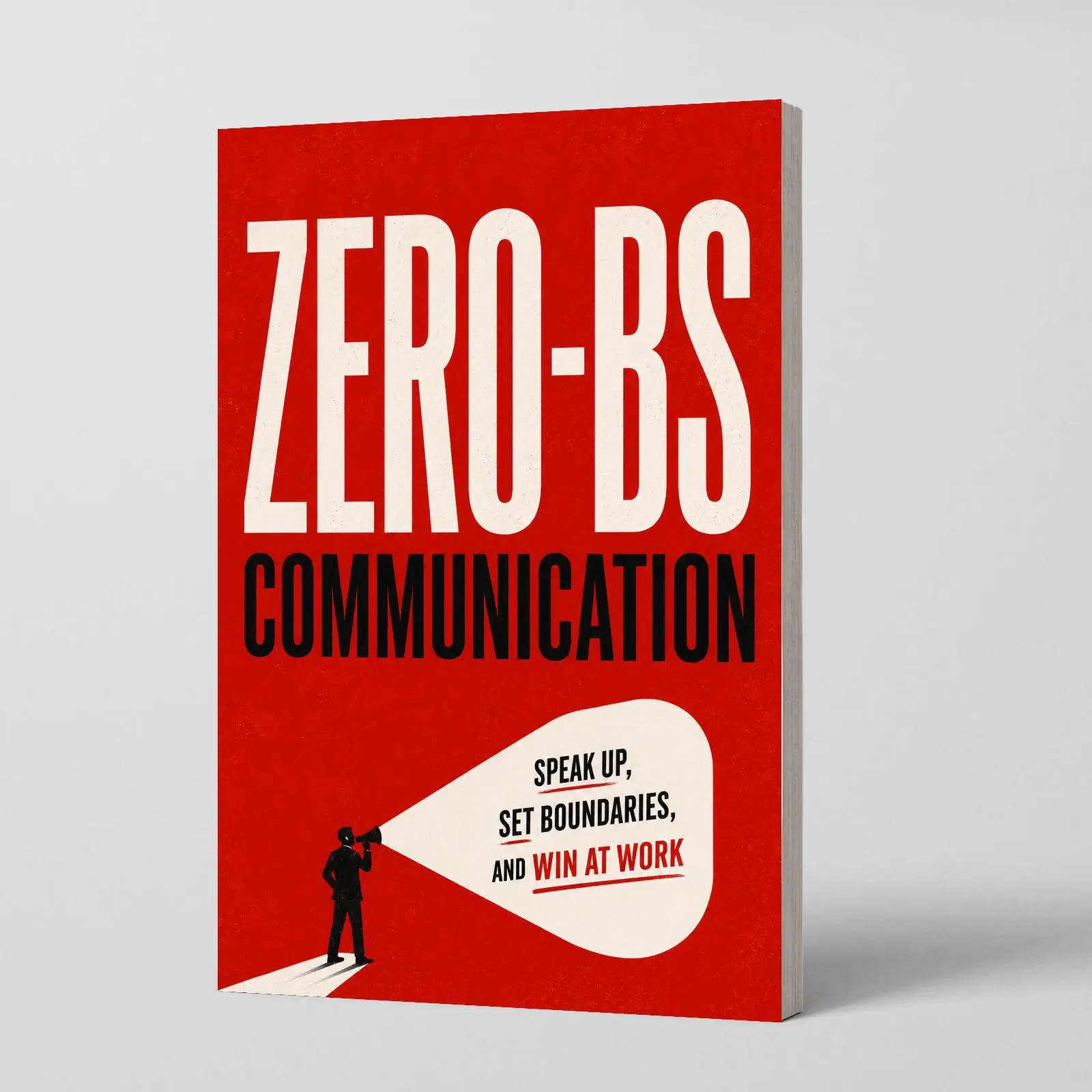 Zero-BS Communication, Workplace Guide to Speak Up, Set Boundaries, Negotiate and Build Professional Confidence