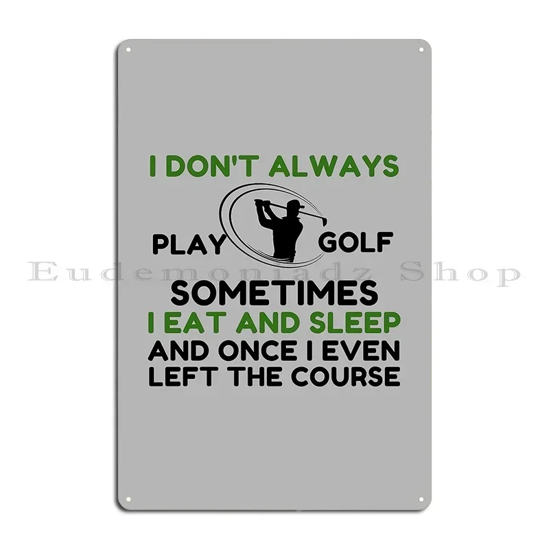 I Don T Always Play Golf Sometimes I Eat And Sleep Metal Sign Classic Designing Wall Decor Cave Poster Tin Sign Poster