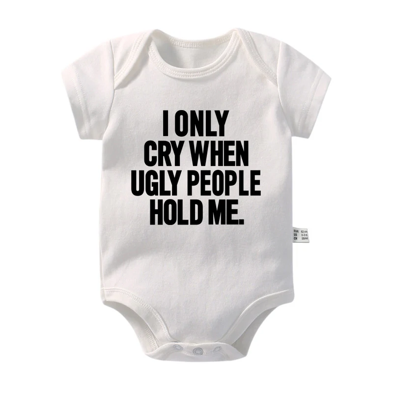 I Only Cry When Ugly People Hold Me Funny Baby Bodysuits One Piece Jumpsuit Clothes Toddler Boy Girl Unisex Short Sleeve Outfits