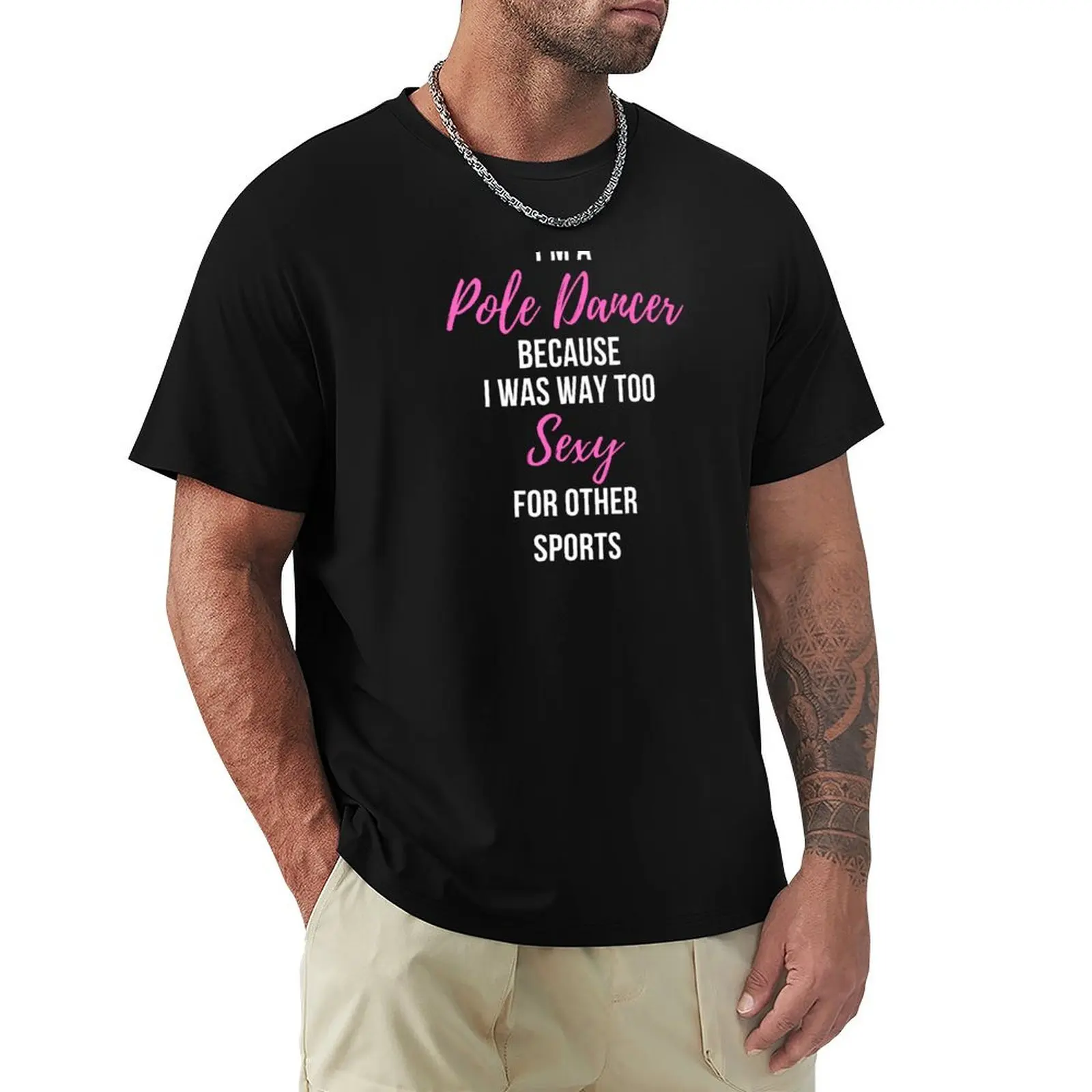 

I'm a Pole Dancer Because I Was Too Sexy For Other Sports T-Shirt funny shirt cotton funny costumes cotton t shirt men