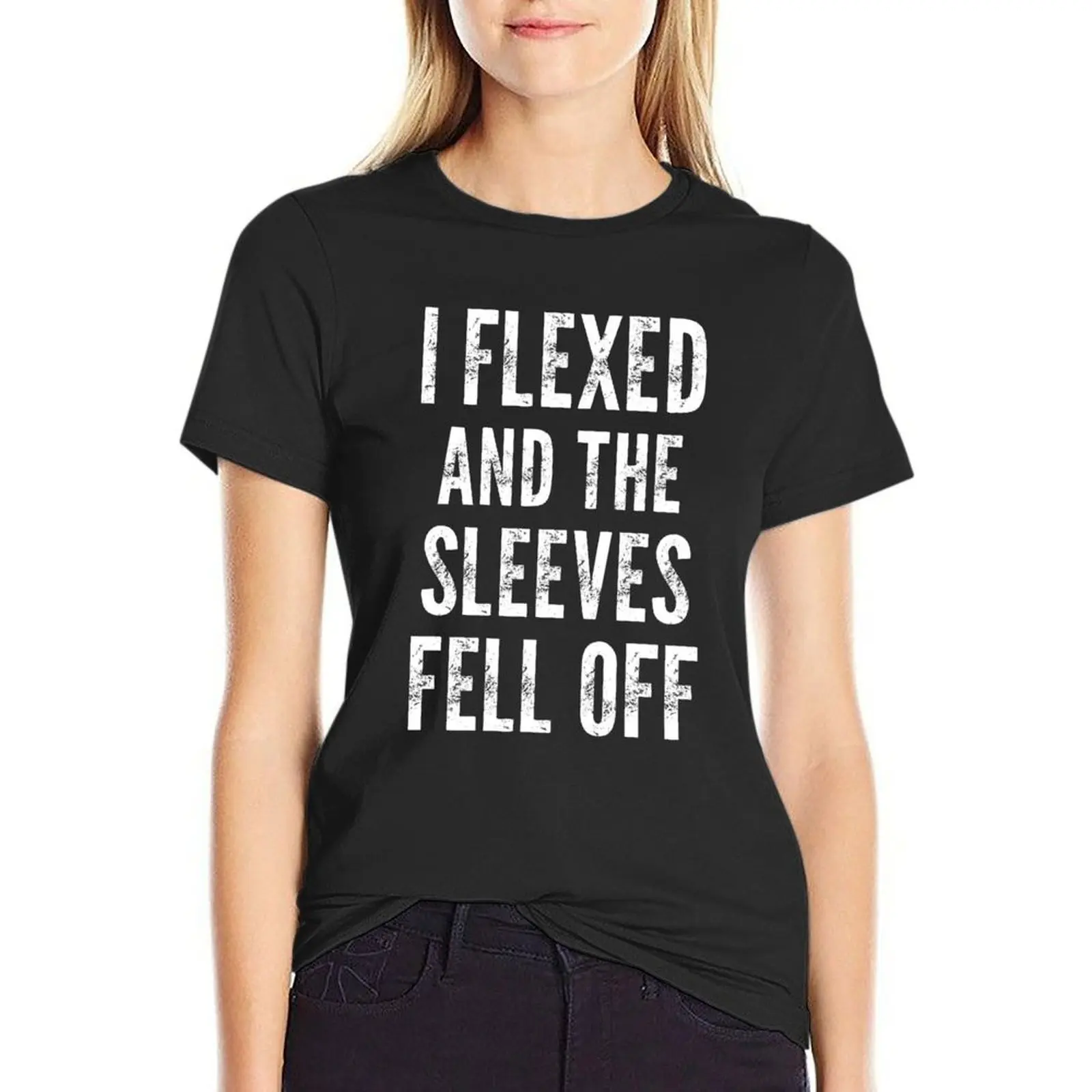 

I Flexed and The Sleeves Fell Off T-Shirt hippie clothes tops graphics new edition tshirts for Women