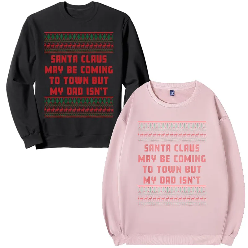 Santa Claus May Be Coming To Town But My Dad Isn't Sweatshirt Y2k Humorous Saying Tee Pullower Outwear Sweater Tops Novelty Gift
