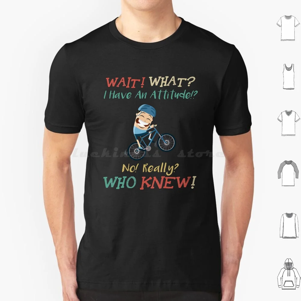 Wait! What ? I Have An Attitude! Really ? Who Knew! Apparently I Have An Attitude! Gift Tee And Mask T Shirt Big Size 100%