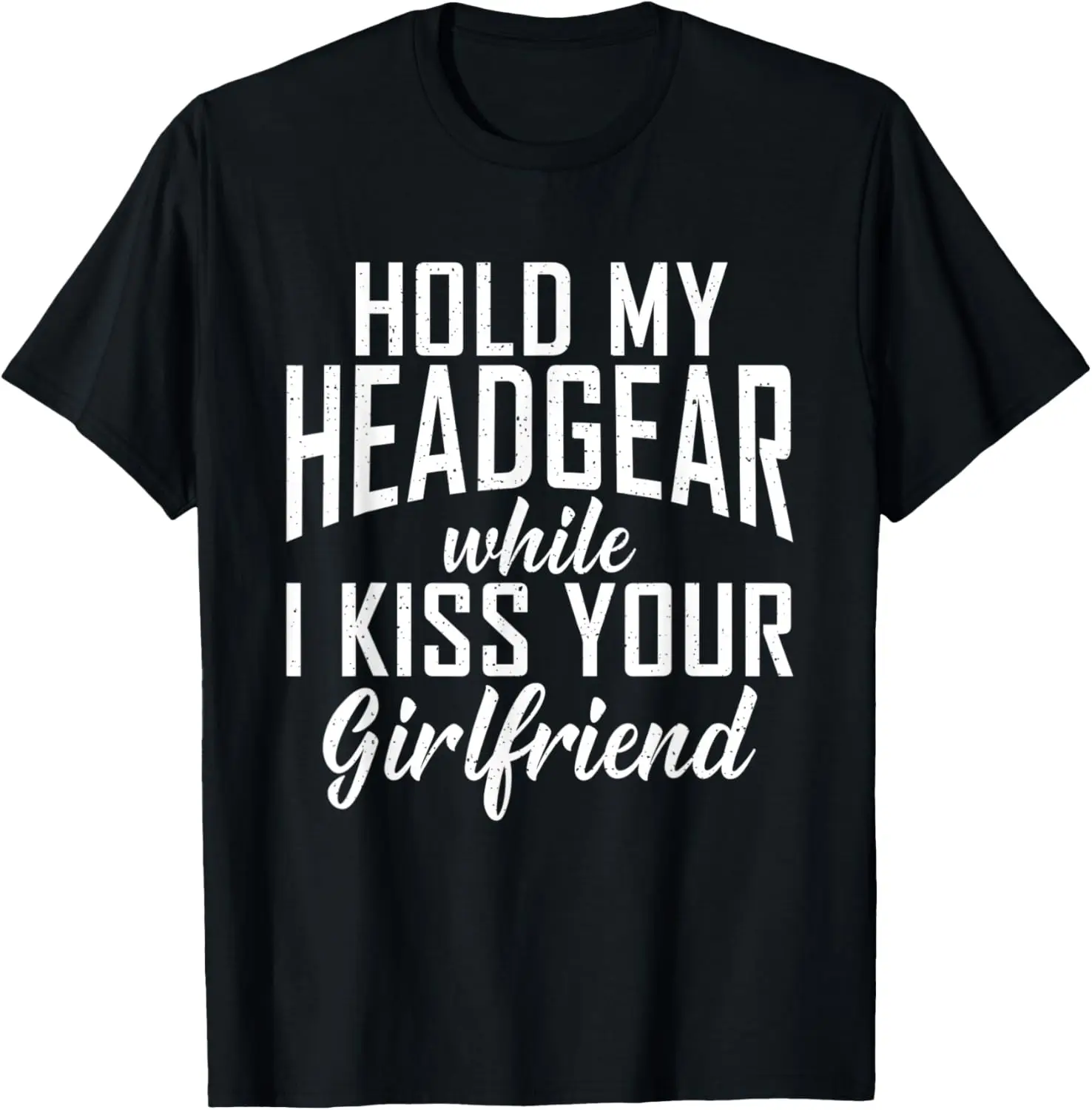 Hold my Headgear while i kiss your Girlfriend Wrestling T-Shirt