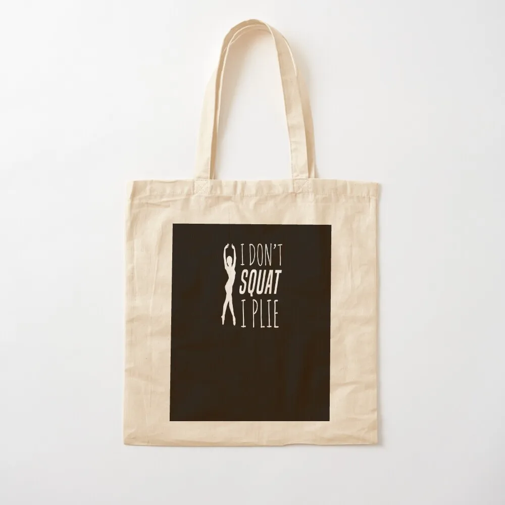 I Don't Squat I Plie Ballet Barre Fitness Dance T-Shirt Tote Bag Canvas stote bag Cloth bags bags for women