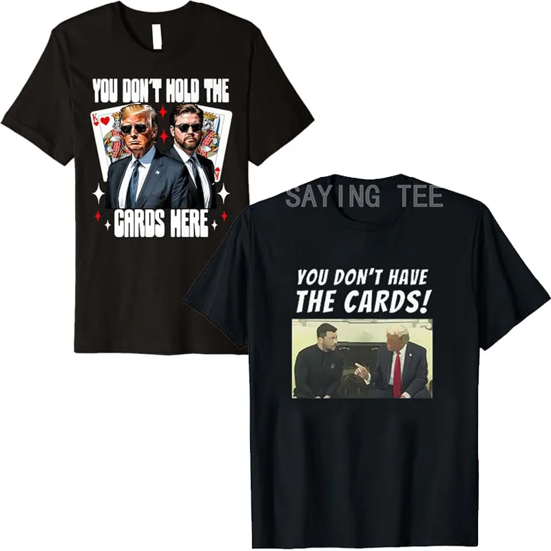 

President Trump Zelensky Oval Office Meeting You Don't Have The Cards Unisex T-Shirt Humor Funny Mens Fashion Saying Tee Y2k Top