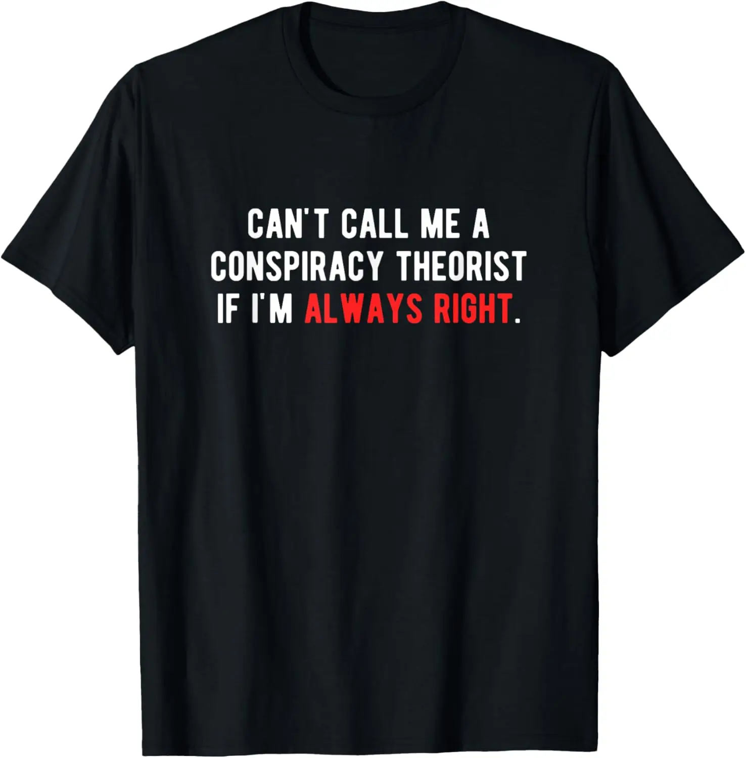 Can't Call Me A Conspiracy Theorist If I'm Always Right T-Shirt