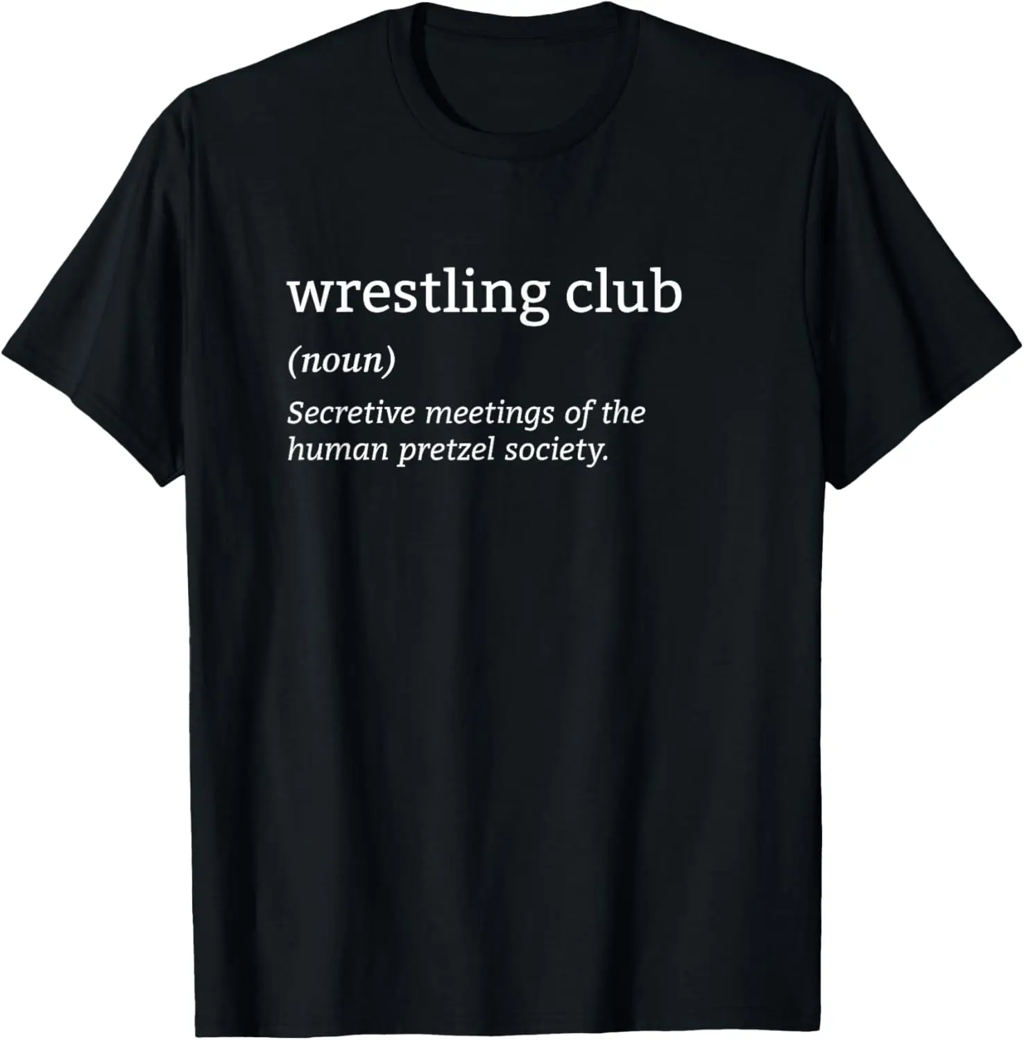 

Wrestling Club Definition Human Pretzel Society Pro Wrestler T-Shirt