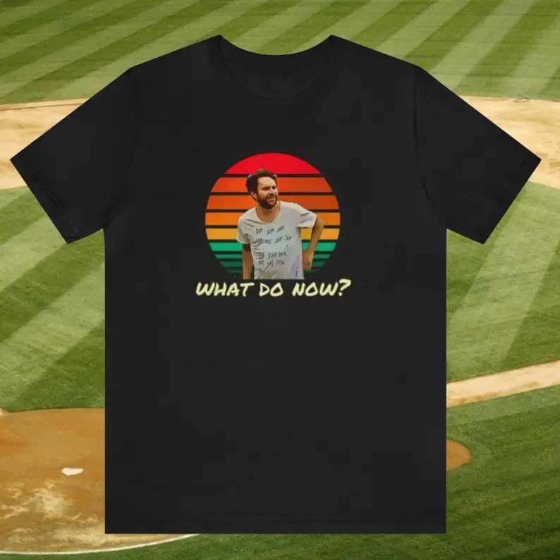 

What Do Now Shirt/Always Sunny