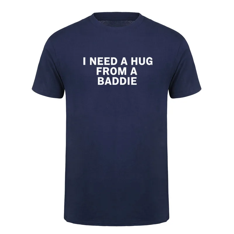 Need A Hug From Baddie Funny Meme T Shirt Casual Men Cotton Tops High Quality Print Short Sleeve Loose Tshirt Unisex DY-382