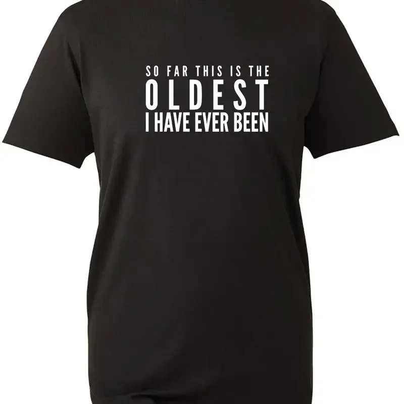 The Oldest I Have Ever Been Funny Humorous Birthday T Shirt Bwc