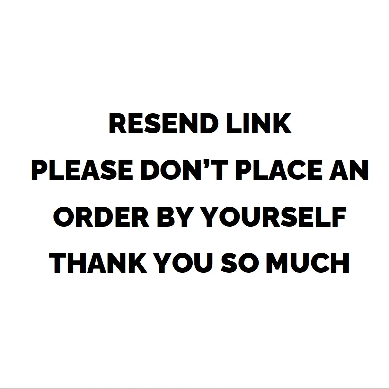 RESEND LINK PLEASE DON'T PLACE AN ORDER BY YOURSELF