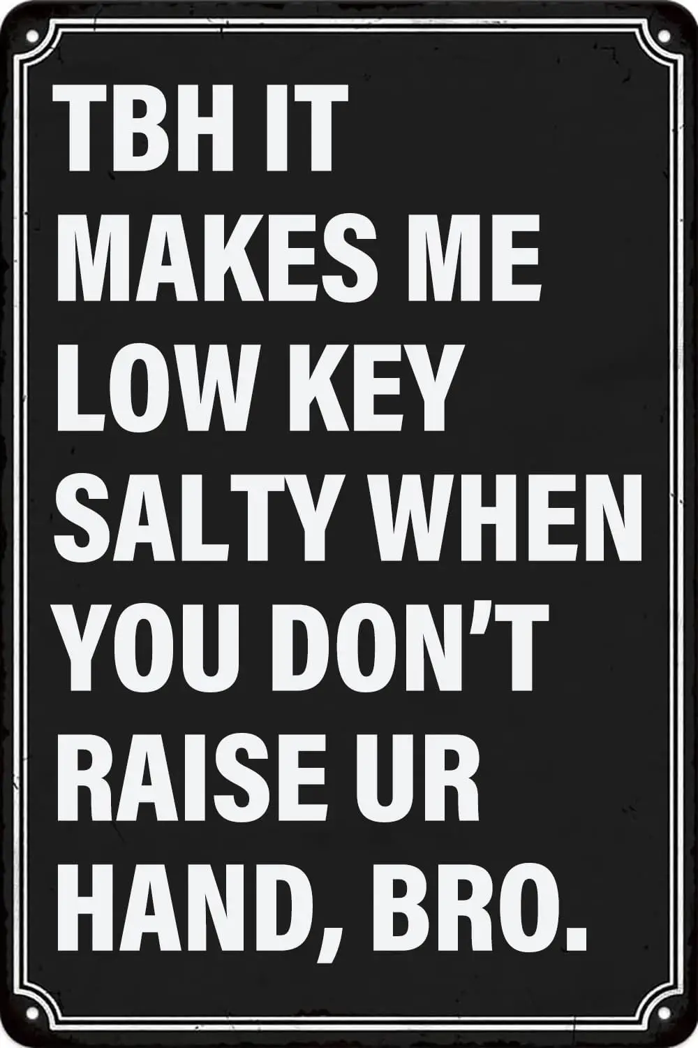 Funny Vintage Metal Tin Signs Tbh It Makes me Low Key Salty When You Don;T Raise ur Hand, Bro Sign - High School Classroom Wall