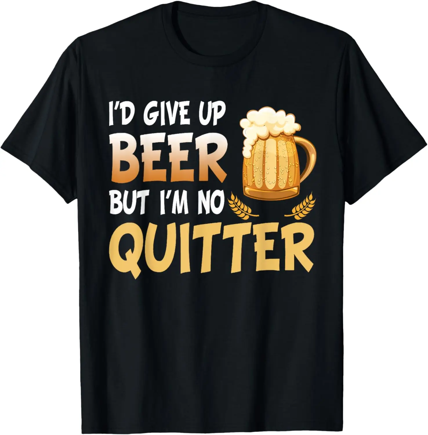 I'd Give Up Beer But I'm No Quitter Drinking Funny Drunk T-Shirt