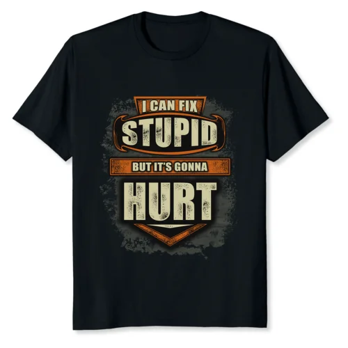 Best I Can Fix Stupid But it's Gonna Hurt Gift Idea T-Shirt S-3XL