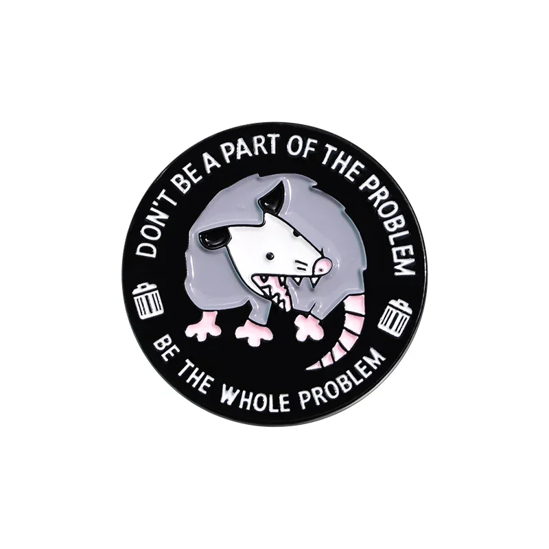 Don't Be Part Of The Problem Be The Whole Problem Enamel Pins Cartoon Possum Brooches Jewelry Bag Lapel Badge Funny Accessories