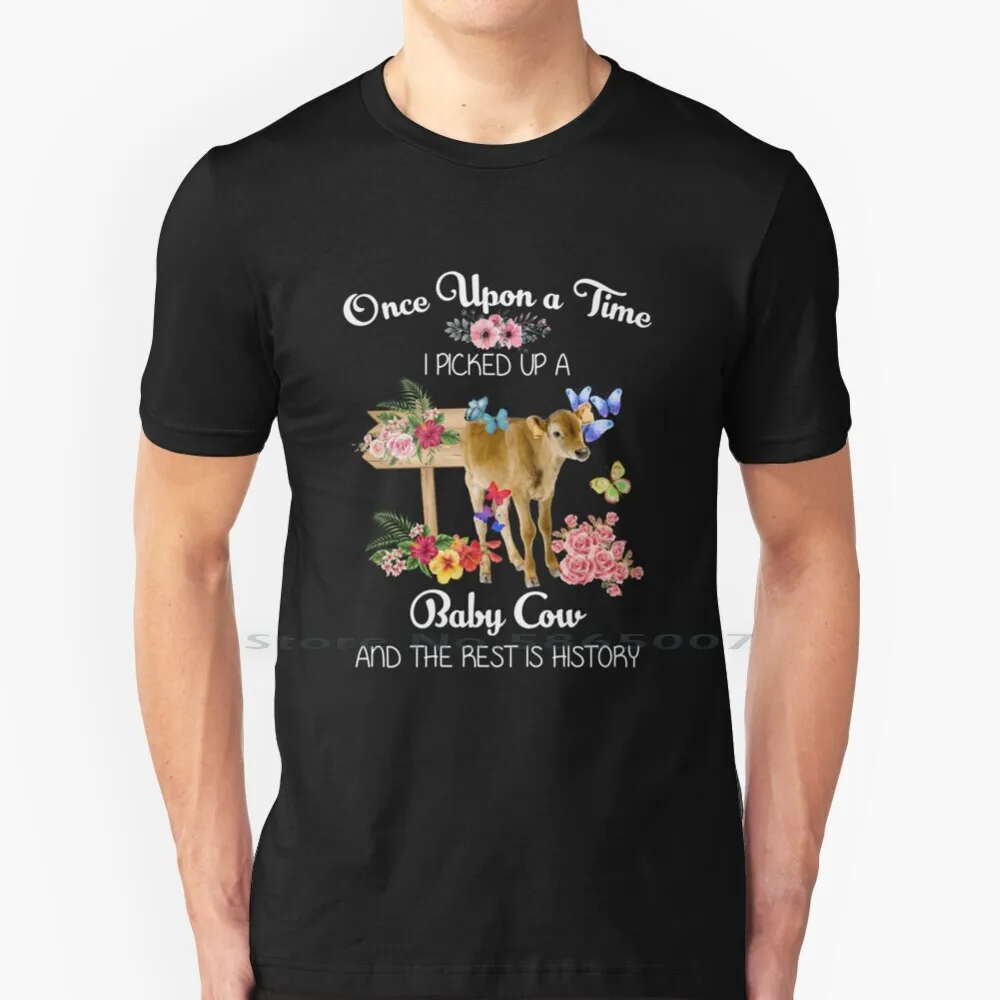 Once Upon A Time I Picked Up A Baby Cow And The Rest Is History T Shirt 100% Cotton Cowboy Cowgirl Cattle Moo Cow Lover Cute