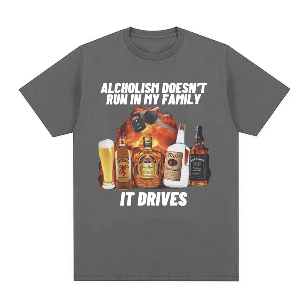 Alcholism Doesnt Run in My Family It Drives T Shirt Funny Drunk Driving Men Women Fashion Hip Hop T-shirt Casual Cotton T-shirts
