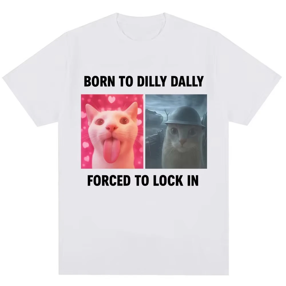 2026 Born To Dilly Dally Forced To Lock in Funny Meme T-Shirts Humor Cat Graphic Fashion T Shirt Men's Women's Short Sleeve Tees