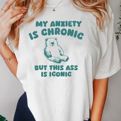 My Anxiety Is Chronic Bear Funny T-shirt Women Men Cotton Short Sleeve Tshirt Summer Sarcastic Saying Tee Shirt Streetwear