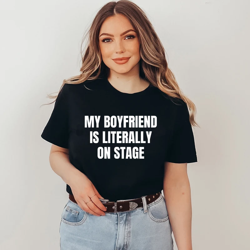 My Boyfriend Is Literally on Stage Funny Womens T-shirt Cotton 90s Grunge Gothic Clothes Vintage Trendy Music Lover T Shirt