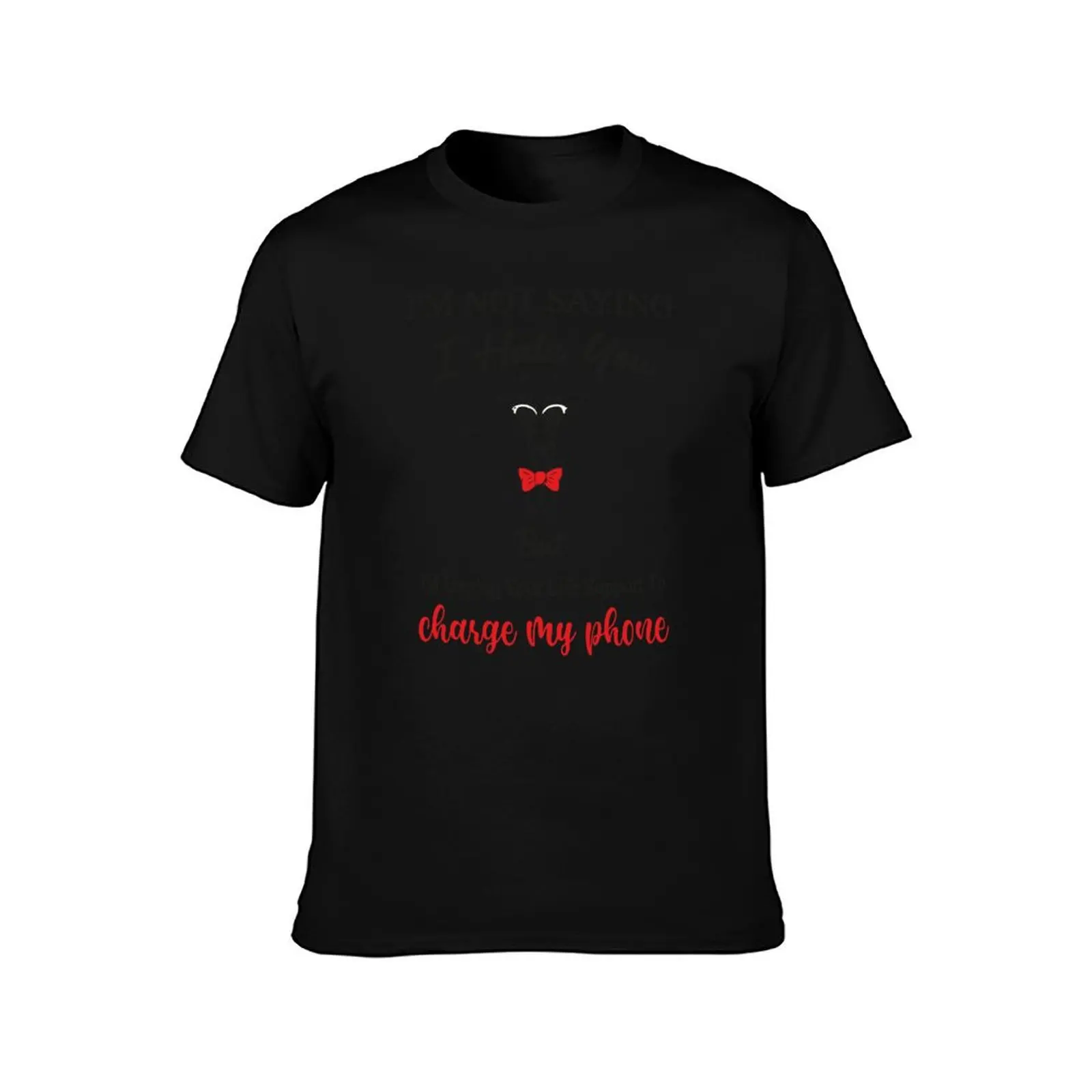 I'm Not Saying I Hate You But I'd Unplug Your Life Support To Charge My Phone T-Shirt t shirts for man cotton funny T-Shirt