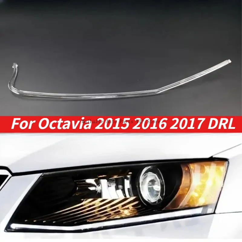 

NEW Headlight DRL Tube For Volkswagen Skoda Octavia 2015 2016 2017 Acrylic tube Light Guide Strip Light DRL Strip