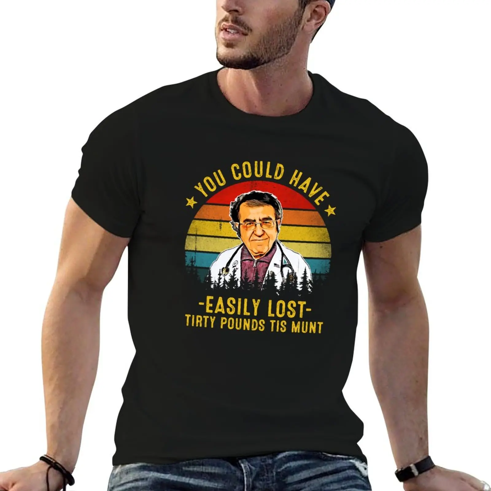 

You Could Have Easily Lost Tirty Pounds Tis Munt Funny Dr Now T-Shirt man t shirt cotton man t shirt cotton high quality T-Shirt
