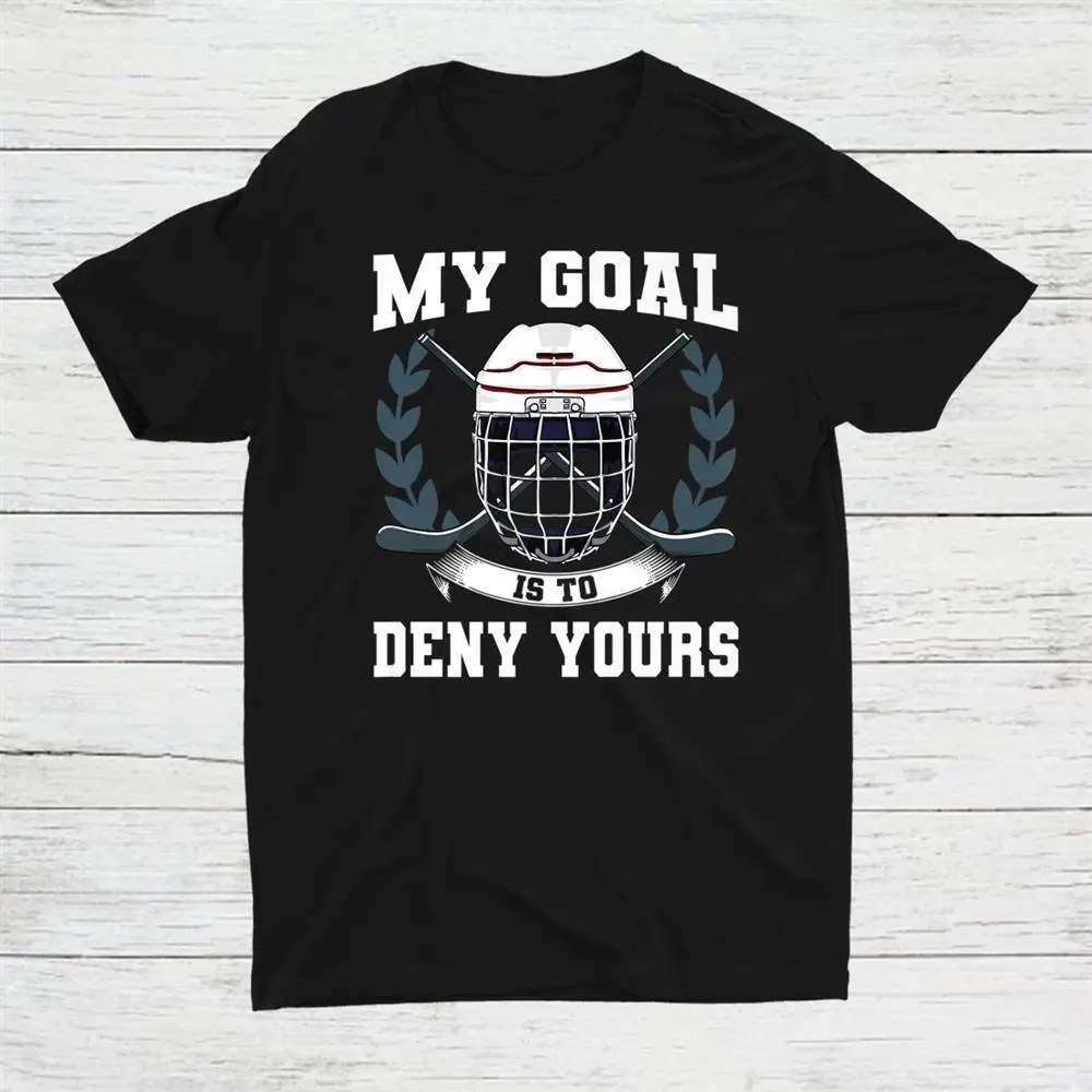 My Goal Is To Deny Yours Goalie Ice Hockey Unisex T-shirt S-5XL