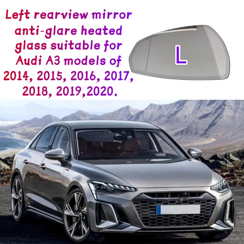 

Left rearview mirror anti-glare heated glass suitable for Audi A3 models of 2014, 2015, 2016, 2017, 2018, 2019，2020.