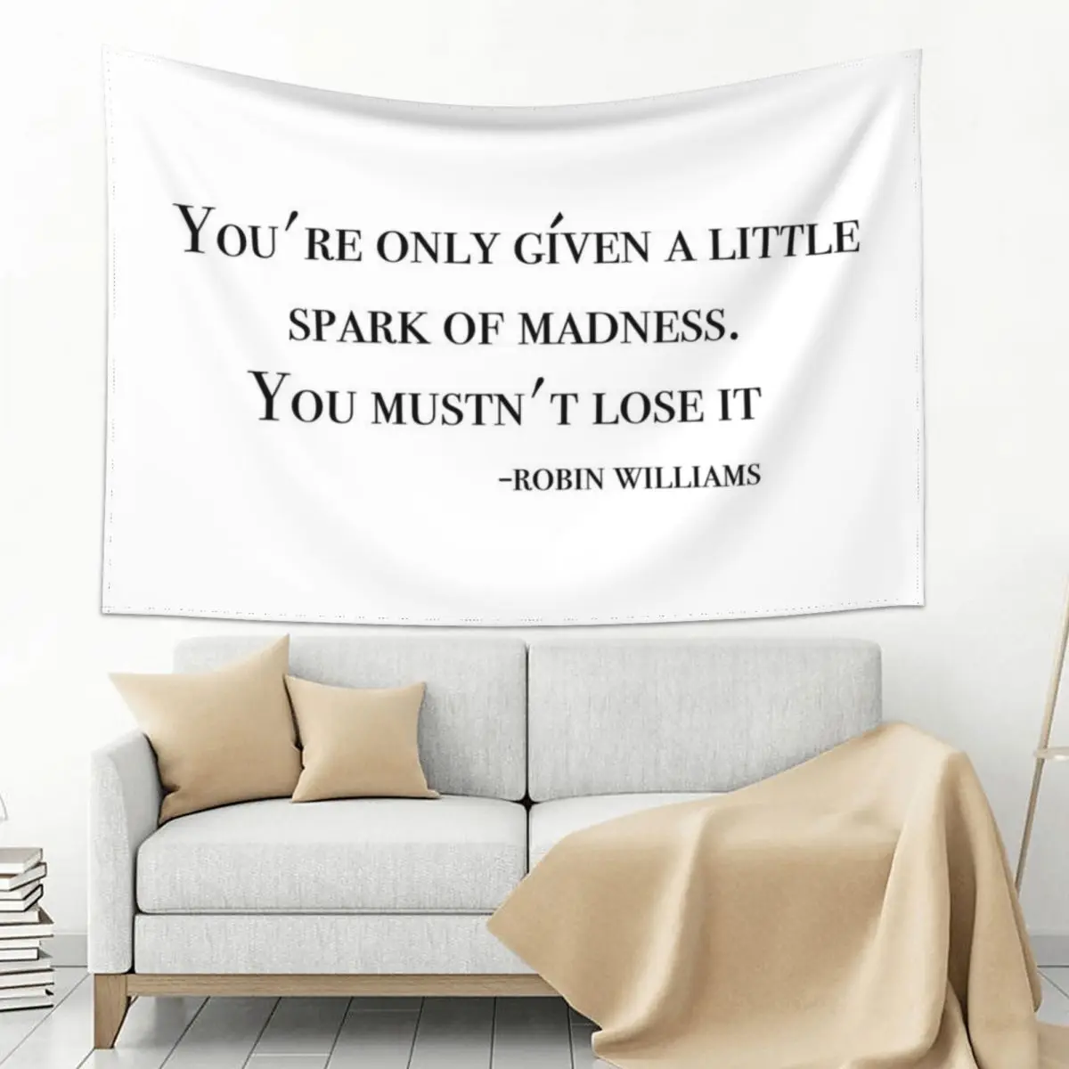

You're only given a little spark of madness. You mustn't lose it. Tapestry