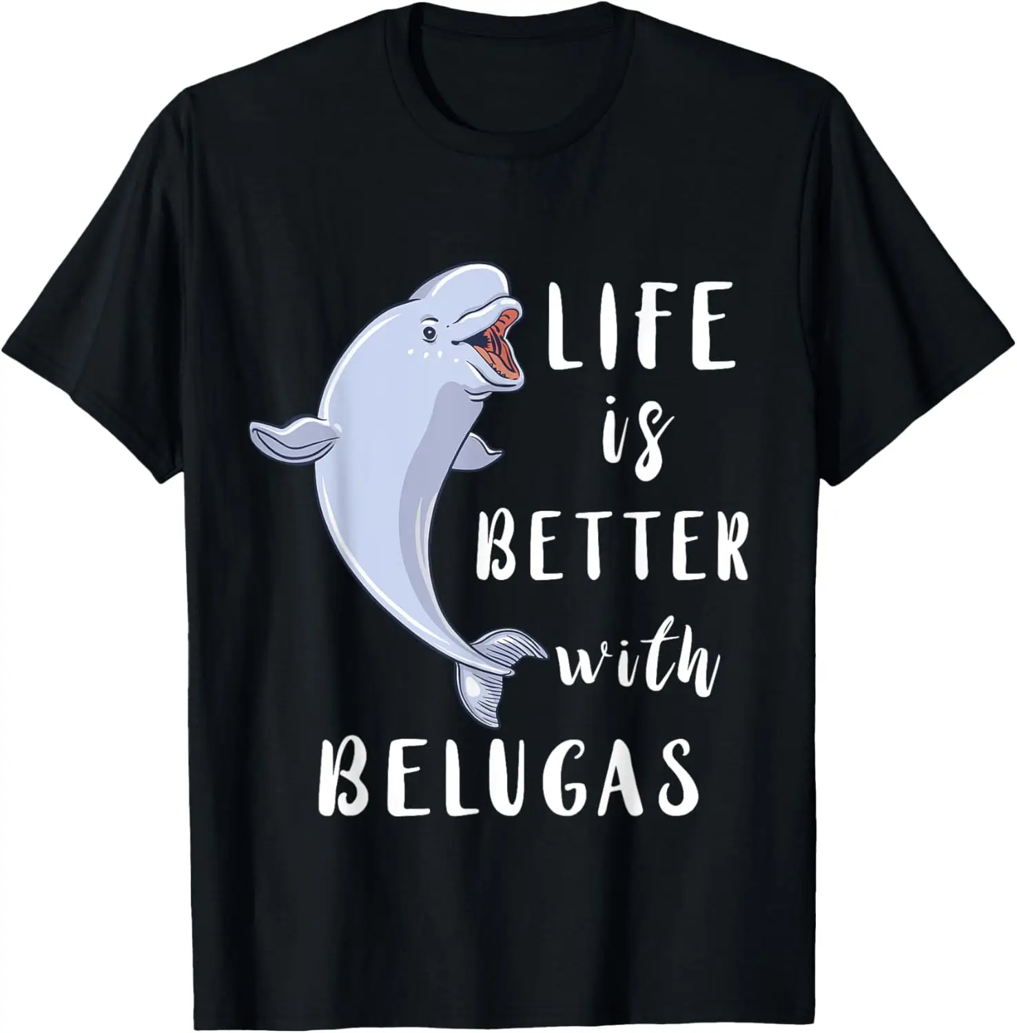 

Beluga Whale Life Is Better With Belugas White Arctic Whale T-Shirt
