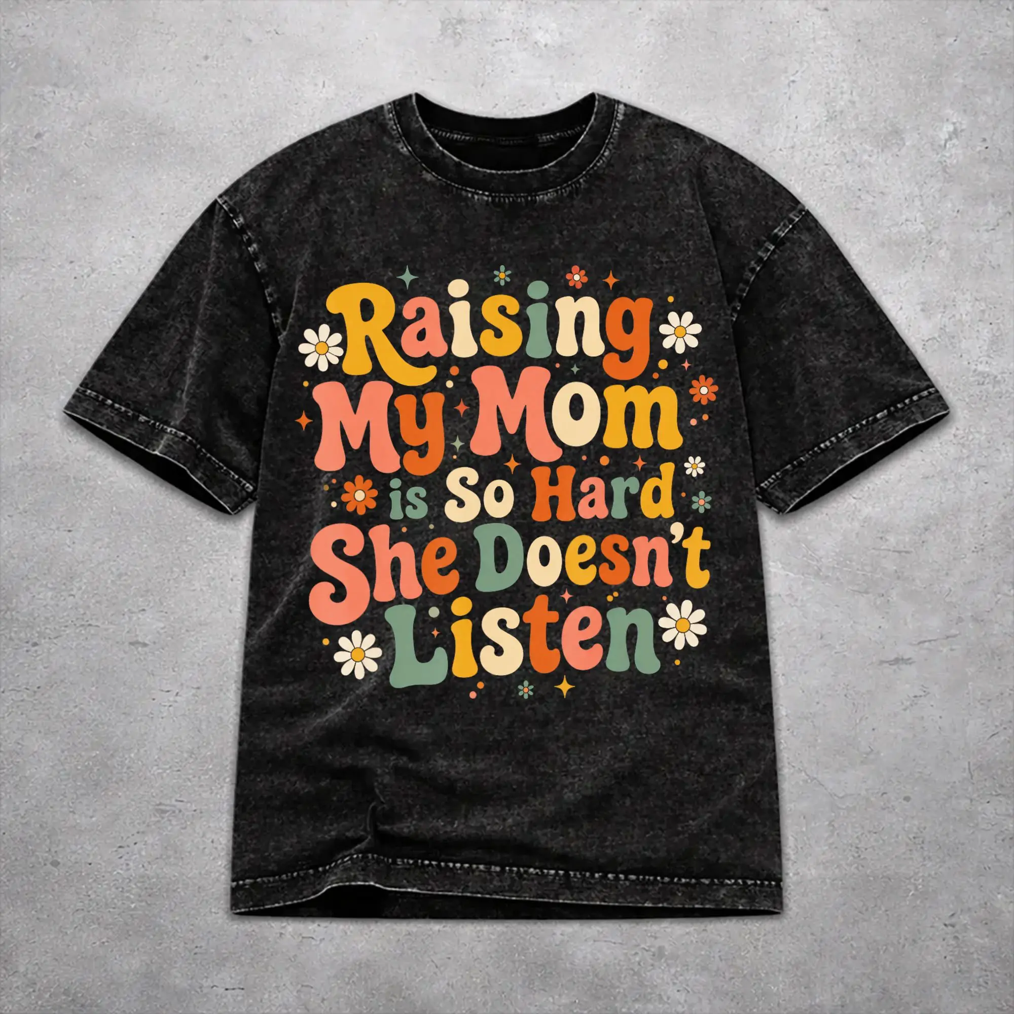 Raising My Mom Is So Hard She Doesn'T Listen Washed T Shirt Fashion Streetwear Men Women  Loose T-Shirts Tee Cotton