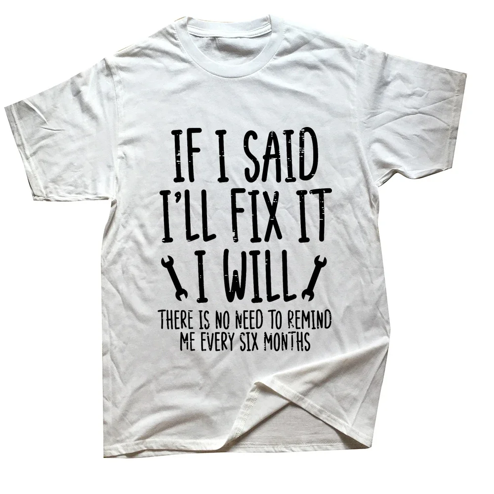 If I Said I'll Fix It I Will Funny Handyman Mechanic Humor T Shirt Round Neck Casual Fashion Loose Man Clothes Soft Cotton Tees