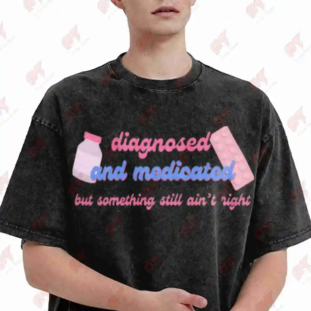 Diagnosed And Medicated Something Still Ain't Right Vintage Washed Tee Pure Cotton T-Shirt