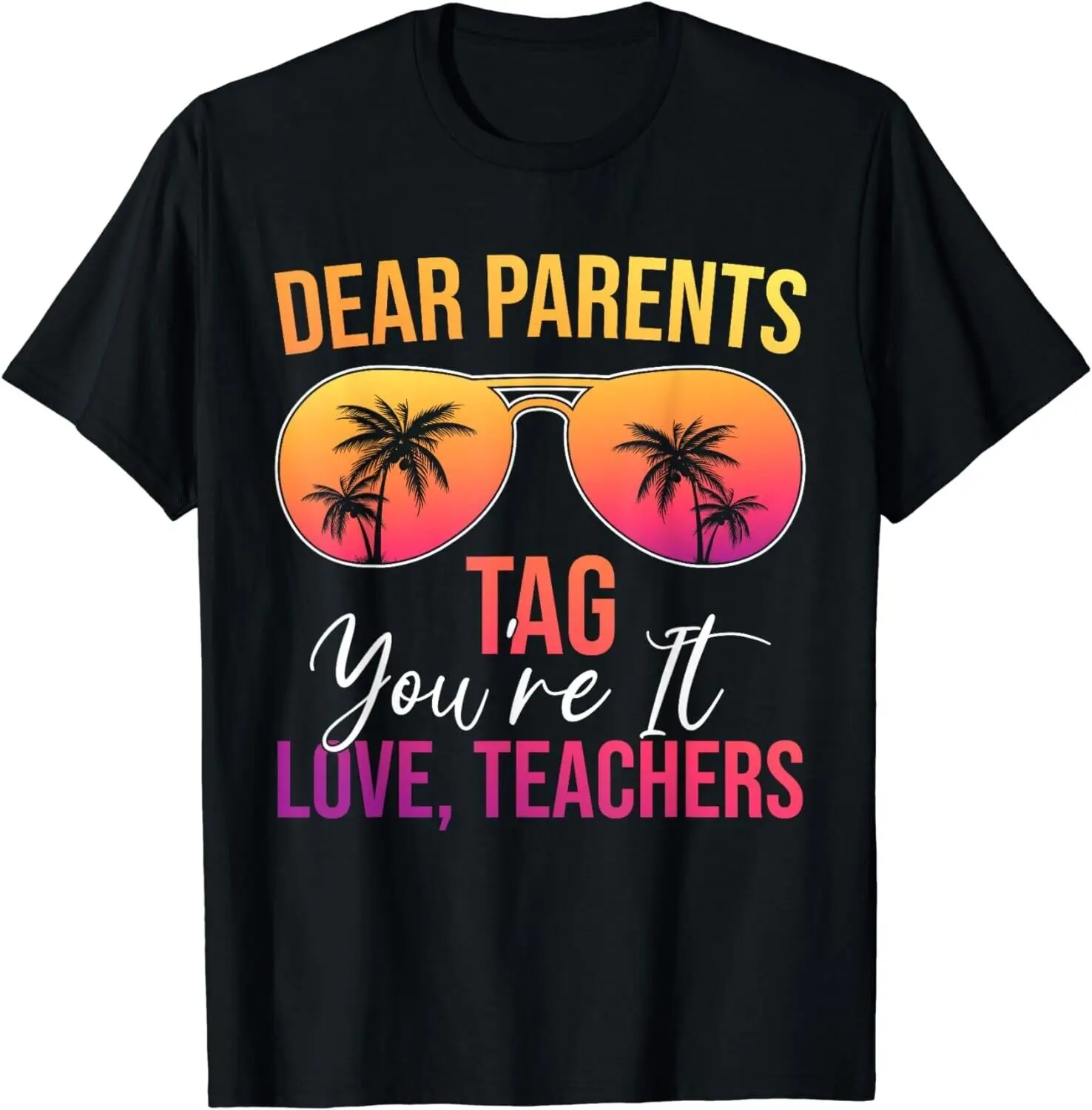 

Dear Parents Tag You're It Last Day Of School Funny Teacher Gift Unisex T-Shirt