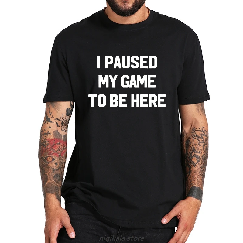 

EU Size 100% Cotton T-shirt I Paused My Game To Be Here High Quality Printing 100% Cotton Round-neck Short Sleeve European Size