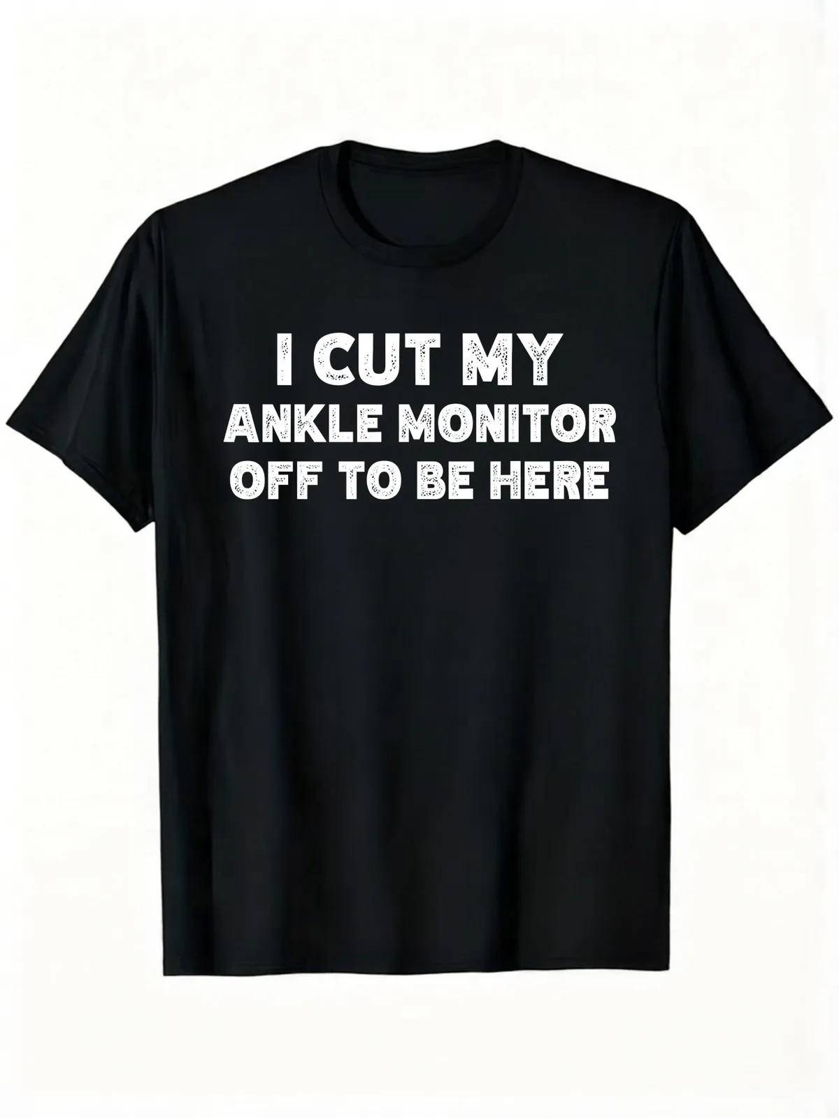 I Cut My Ankle Monitor Off to Be Here Funny Quote, Humor Graphic Tee, Casual Sports Men T Shirt, White Print Design, Adult Male,
