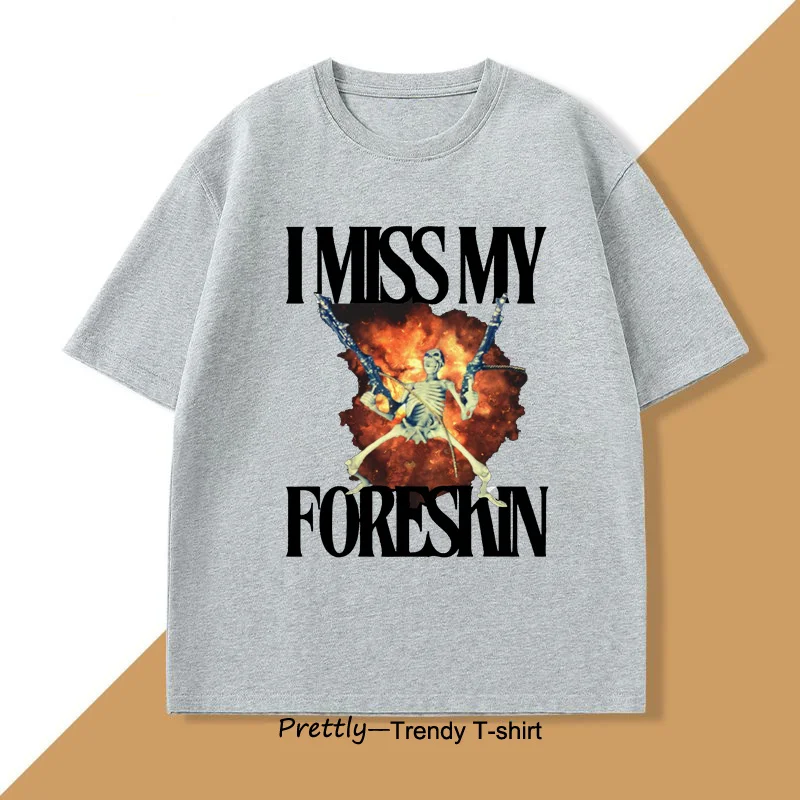 I Miss My Foreskin Tshirt Men Funny Weird Oddly Specific Graphic T Shirts Men's Sarcastic Clothes Y2K Casual Cotton Man Clothes