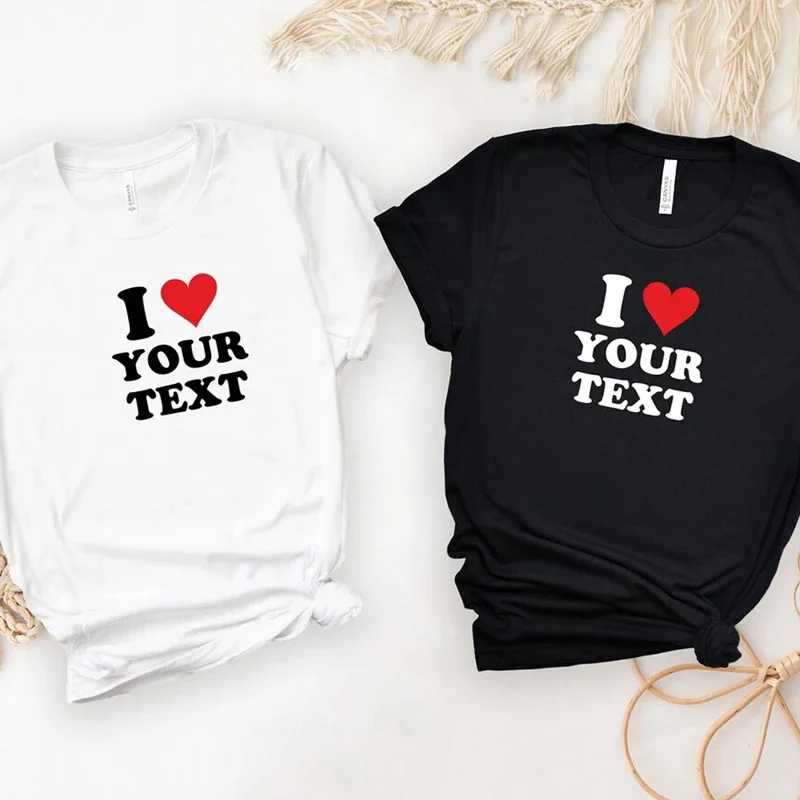 I Love Your Text Women T Shirt Cotton Custom T-Shirt Personalized Tshirt Valentines Day Gift Diy Photos Printed Ladies Clothes